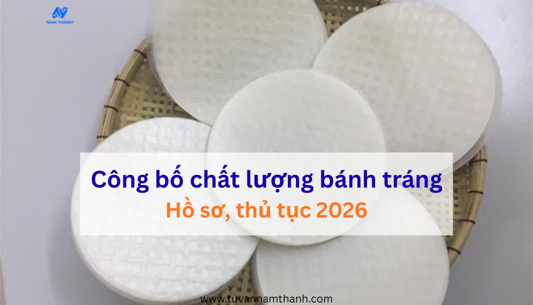 Công bố chất lượng bánh tráng: Hồ sơ, thủ tục 2026