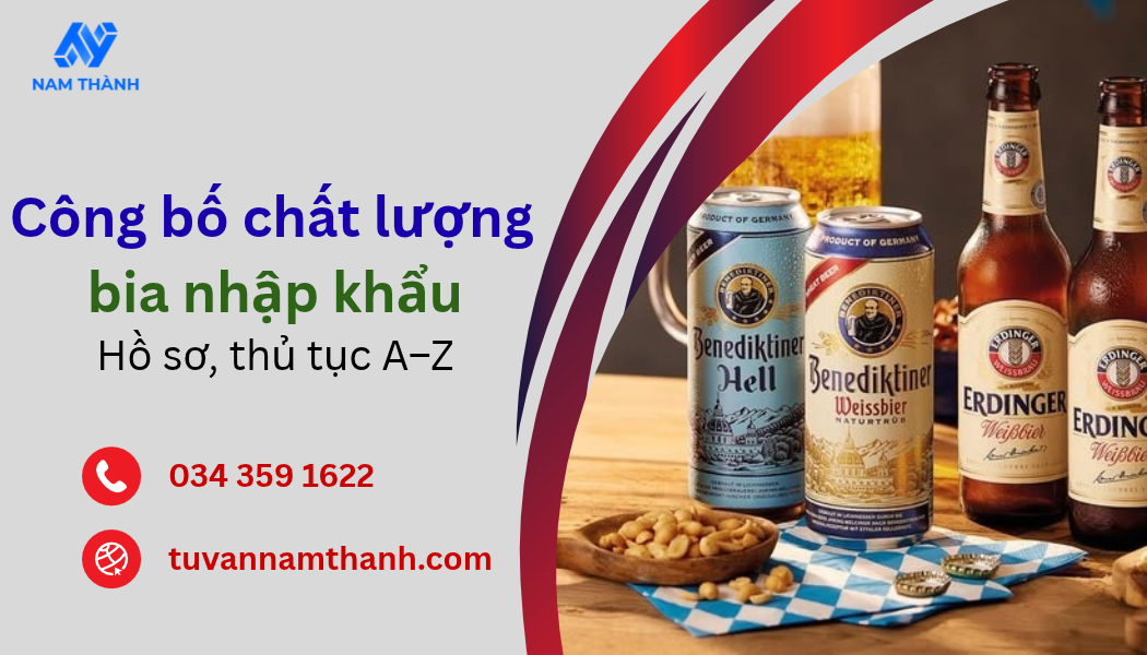 Công bố chất lượng bia nhập khẩu: Hồ sơ, thủ tục từ A–Z Công bố chất lượng bia nhập khẩu: Hồ sơ, thủ tục từ A–Z