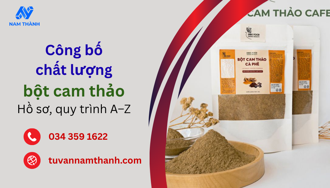 Công bố chất lượng bột cam thảo: Hồ sơ, quy trình A–Z Công bố chất lượng bột cam thảo: Hồ sơ, quy trình A–Z