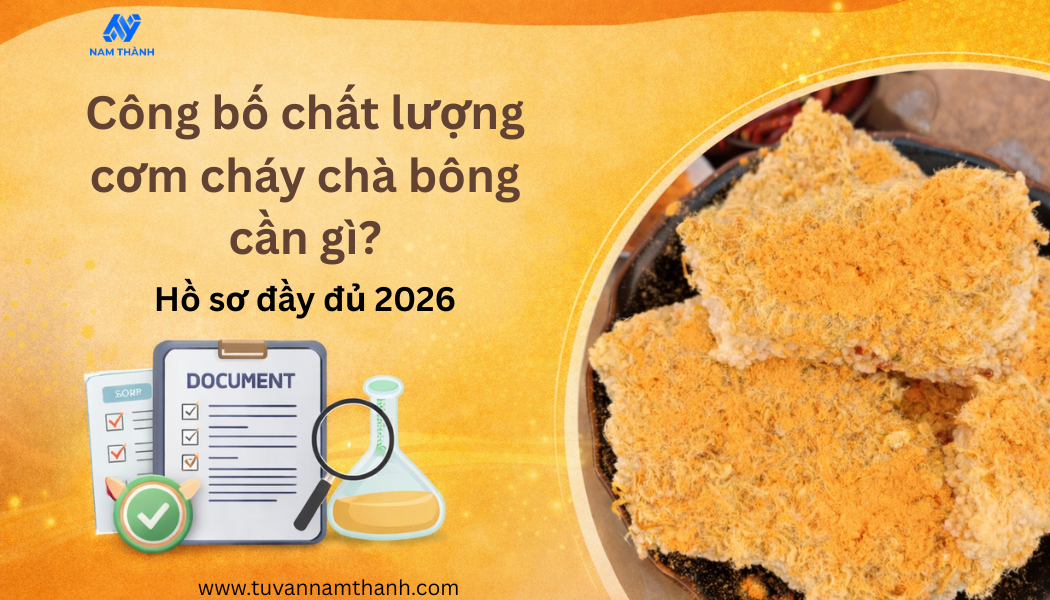 Công bố chất lượng cơm cháy chà bông cần gì? Hồ sơ đầy đủ 2026