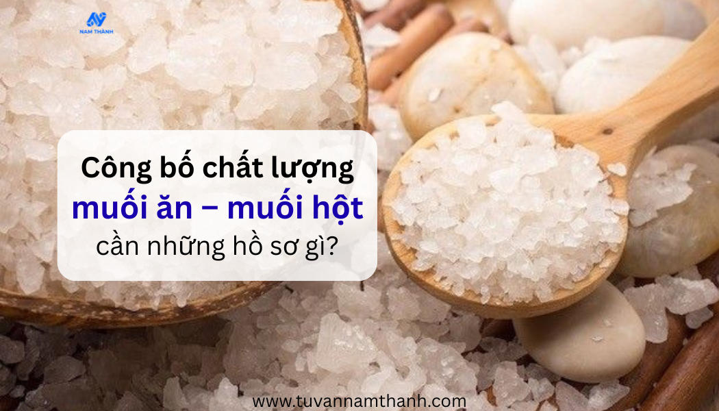 Công bố chất lượng muối ăn – muối hột cần những hồ sơ gì?