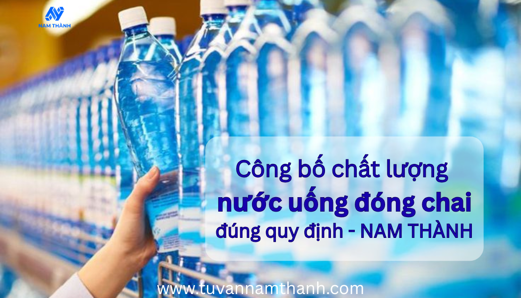 Công bố chất lượng nước uống đóng chai đúng quy định – NAM THÀNH