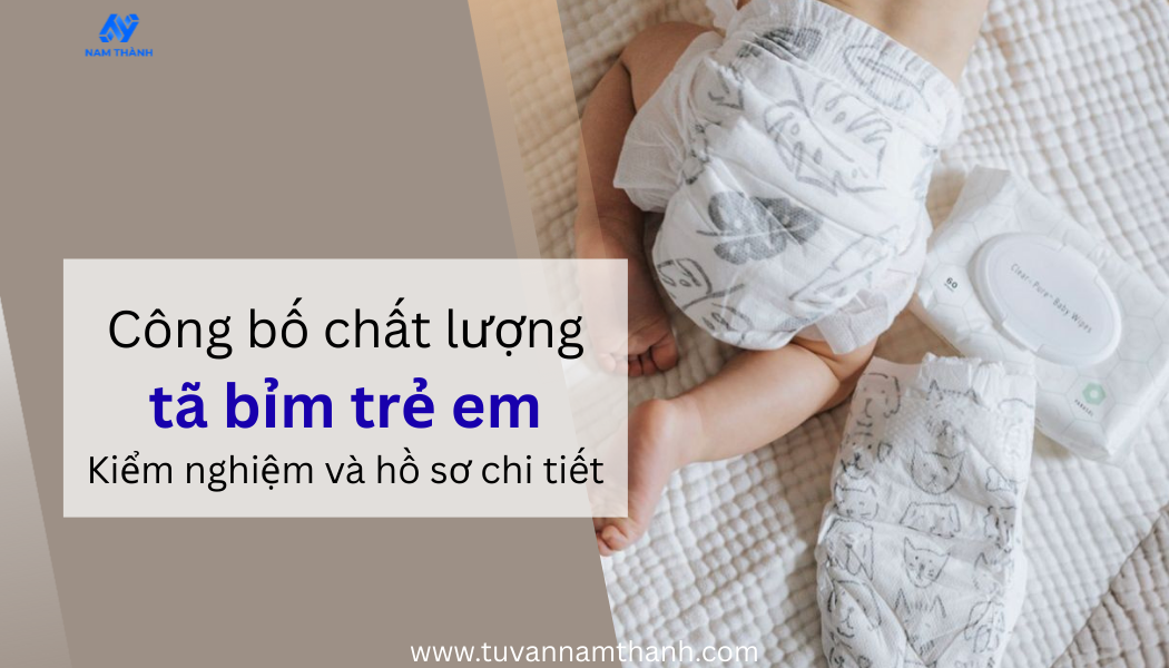 Công bố chất lượng tã bỉm trẻ em Kiểm nghiệm và hồ sơ chi tiết