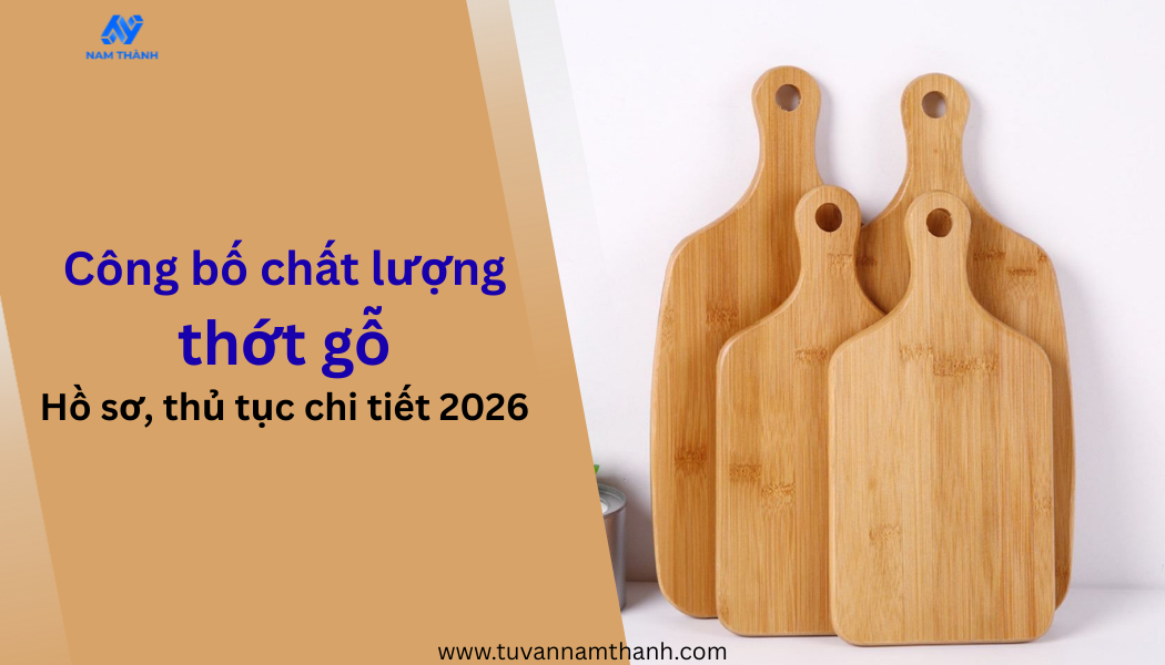 Công bố chất lượng thớt gỗ: Hồ sơ, thủ tục chi tiết 2026