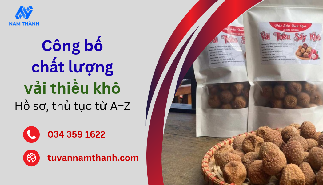 Công bố chất lượng vải thiều khô: Hồ sơ, thủ tục từ A–Z Công bố chất lượng vải thiều khô: Hồ sơ, thủ tục từ A–Z