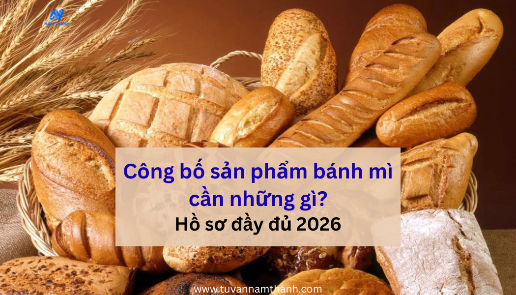 Công bố sản phẩm bánh mì cần những gì? Hồ sơ đầy đủ 2026