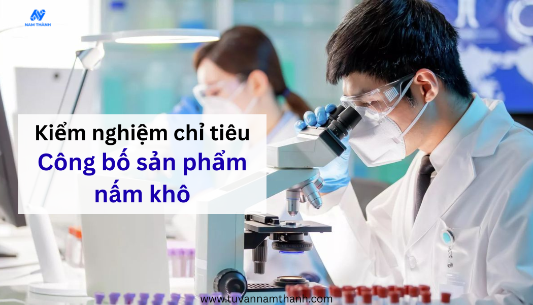 Công bố sản phẩm nấm khô cần gì? Hồ sơ và thủ tục 2026