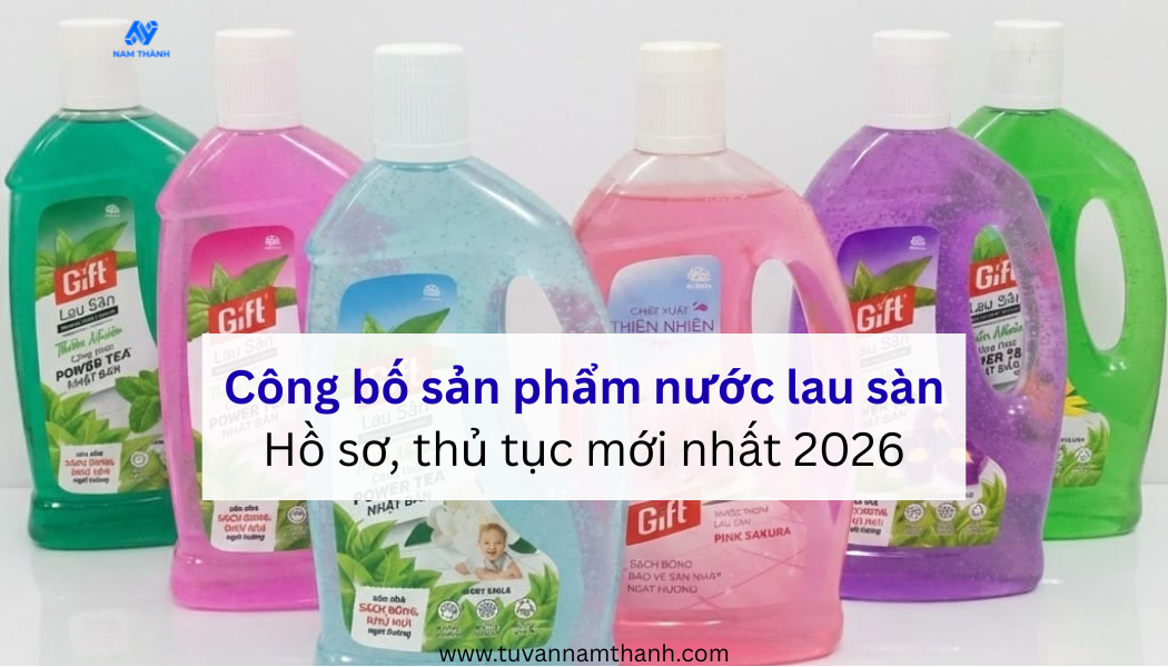 Công bố sản phẩm nước lau sàn Hồ sơ, thủ tục mới nhất 2026