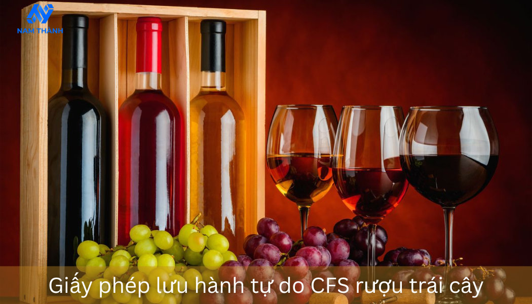 Giấy phép lưu hành tự do CFS rượu trái cây: Hồ sơ, thủ tục chi tiết