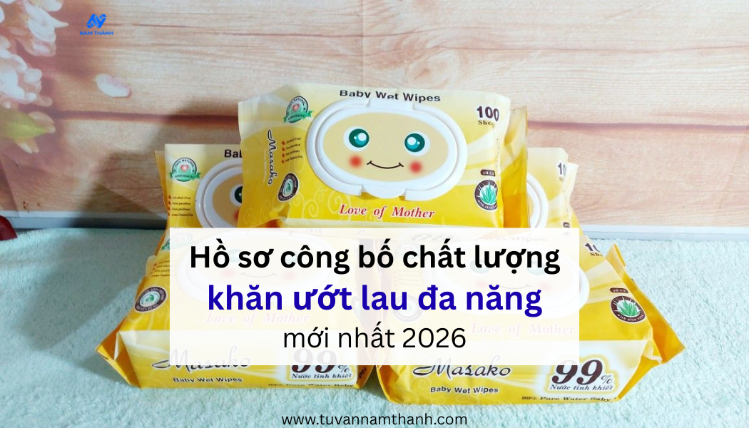 Hồ sơ công bố chất lượng khăn ướt lau đa năng mới nhất 2026