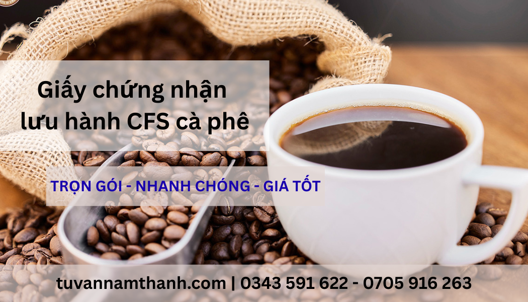 Hướng dẫn cấp giấy chứng nhận lưu hành CFS cà phê mới nhất