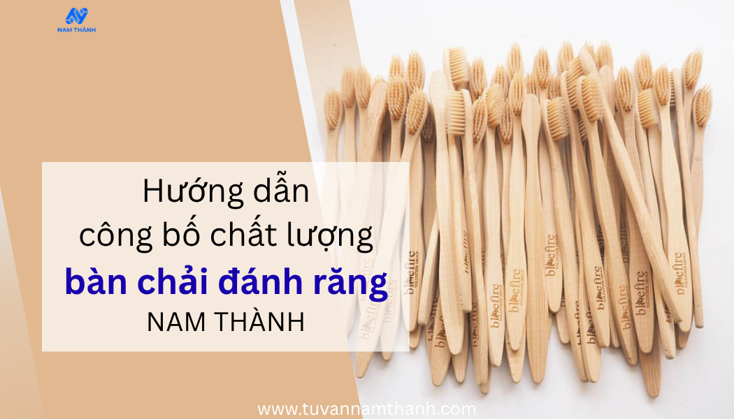 Hướng dẫn công bố chất lượng bàn chải đánh răng | NAM THÀNH