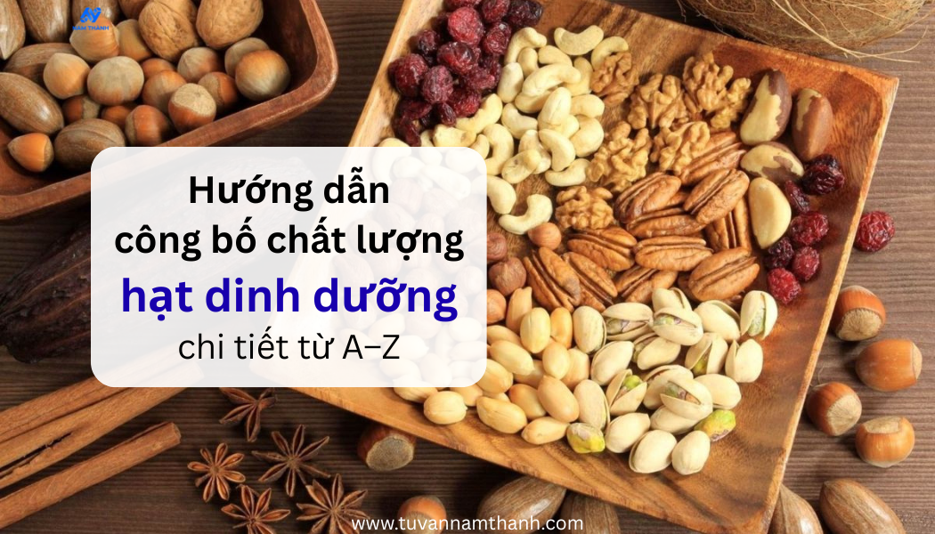 Hướng dẫn công bố chất lượng hạt dinh dưỡng chi tiết từ A–Z