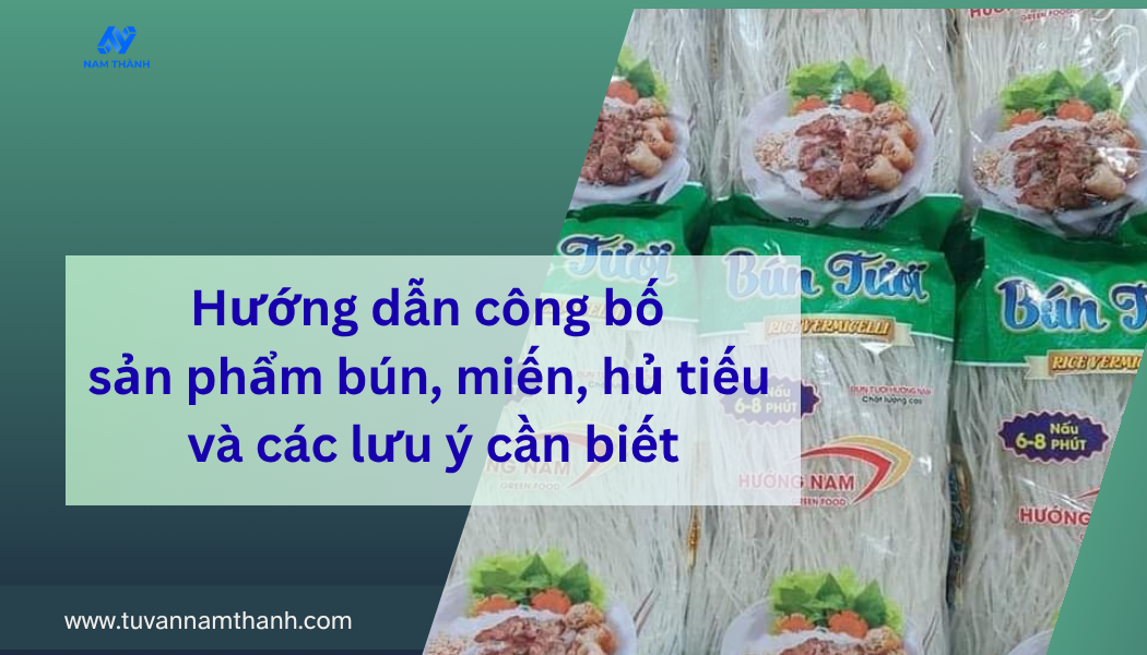 Hướng dẫn công bố sản phẩm bún, miến, hủ tiếu và các lưu ý cần biết