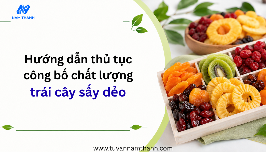 Hướng dẫn thủ tục công bố chất lượng trái cây sấy dẻo mới nhất Hướng dẫn thủ tục công bố chất lượng trái cây sấy dẻo mới nhất