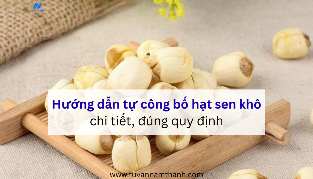 Hướng dẫn tự công bố hạt sen khô chi tiết, đúng quy định