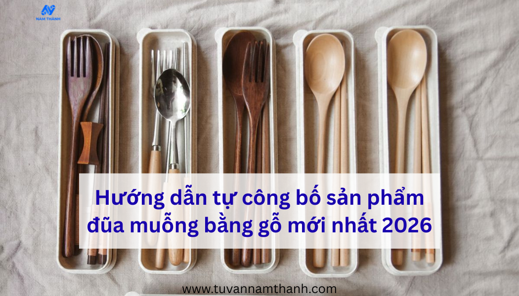 Hướng dẫn tự công bố sản phẩm đũa muỗng bằng gỗ mới nhất 2026