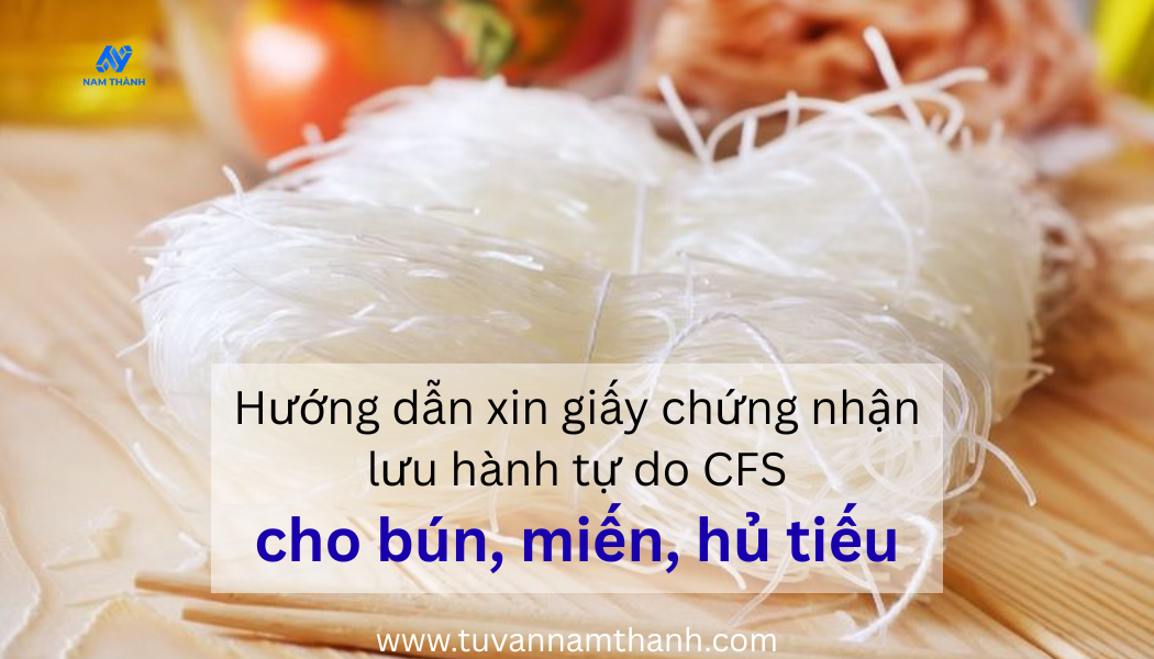 Hướng dẫn xin giấy chứng nhận lưu hành tự do CFS bún, miến, hủ tiếu