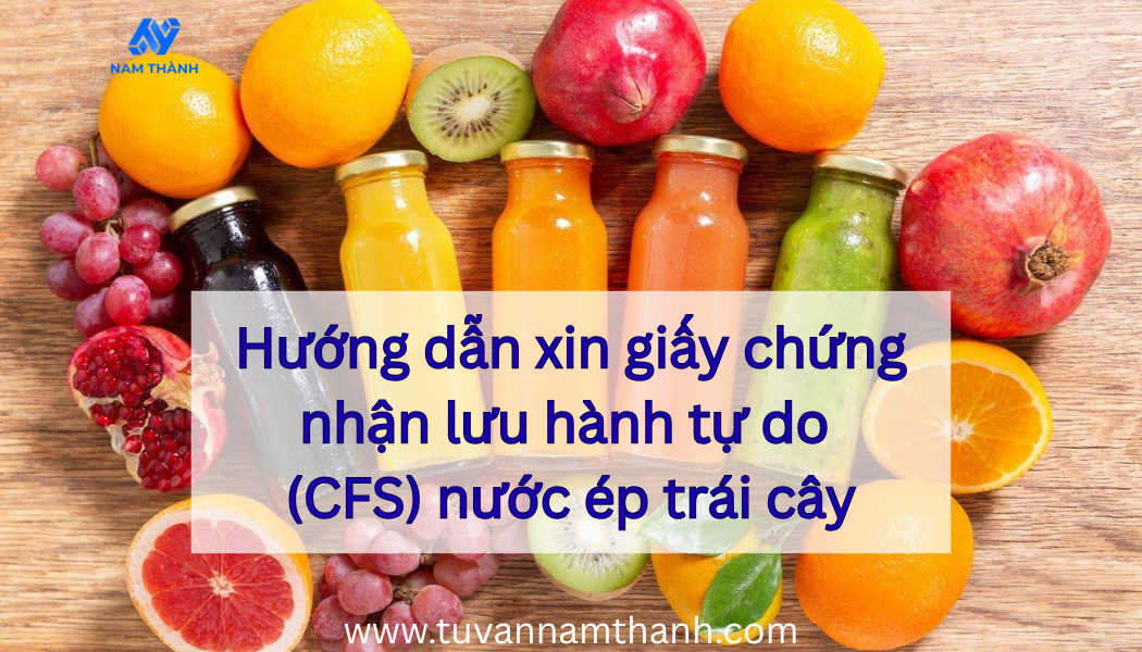 Hướng dẫn xin giấy chứng nhận lưu hành tự do (CFS) nước ép trái cây