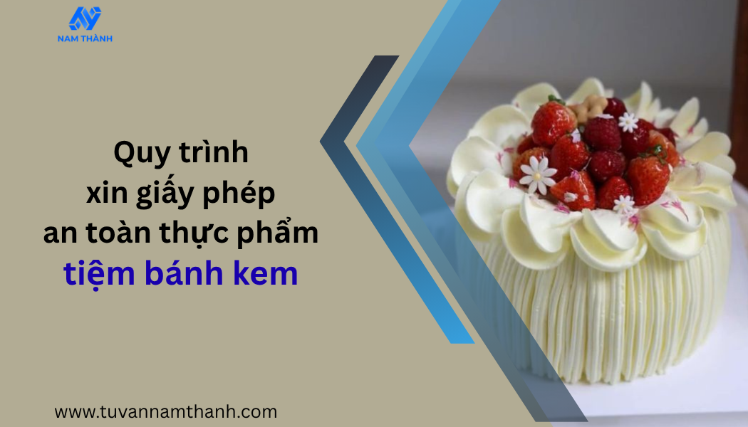 Quy trình xin giấy phép an toàn thực phẩm tiệm bánh kem