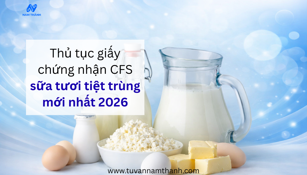 Thủ tục giấy chứng nhận CFS sữa tươi tiệt trùng mới nhất 2026