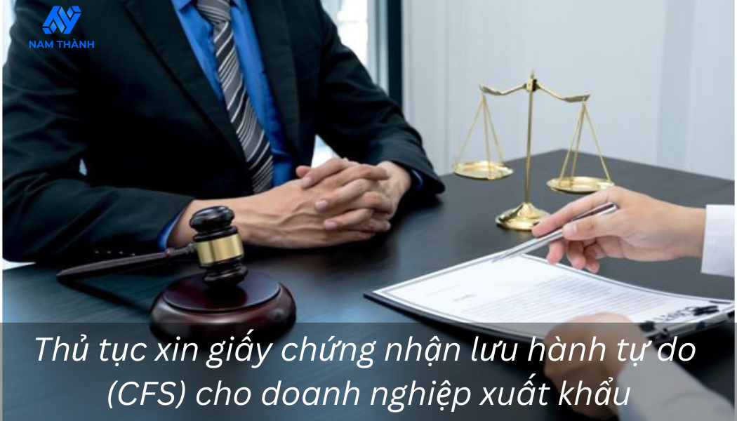 Thủ tục xin giấy chứng nhận lưu hành tự do (CFS) cho doanh nghiệp xuất khẩu