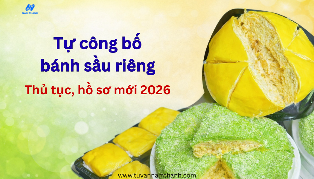 Tự công bố bánh sầu riêng Thủ tục, hồ sơ mới 2026